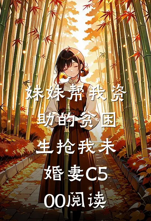 妹妹帮我资助的贫困生抢我未婚妻C500阅读