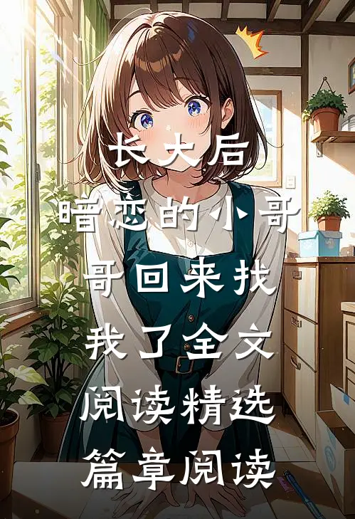 长大后,暗恋的小哥哥回来找我了全文阅读精选篇章阅读