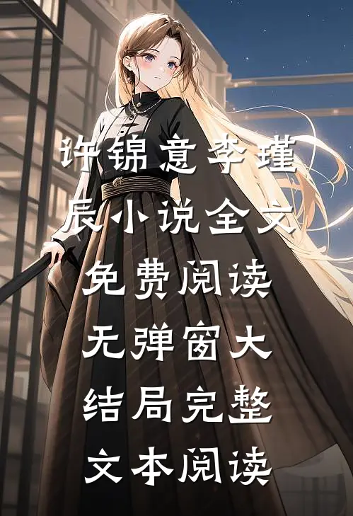 许锦意李瑾辰小说全文免费阅读无弹窗大结局_完整文本阅读