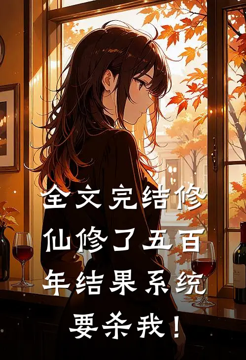 全文完结修仙修了五百年结果系统要杀我！