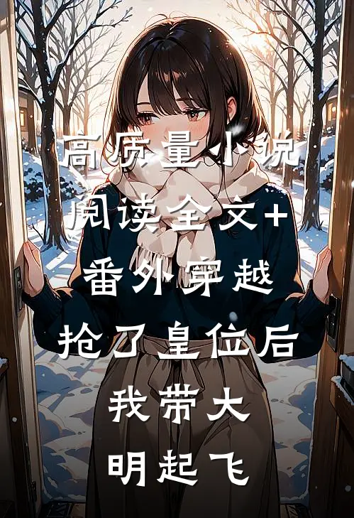 高质量小说阅读全文+番外穿越：抢了皇位后，我带大明起飞