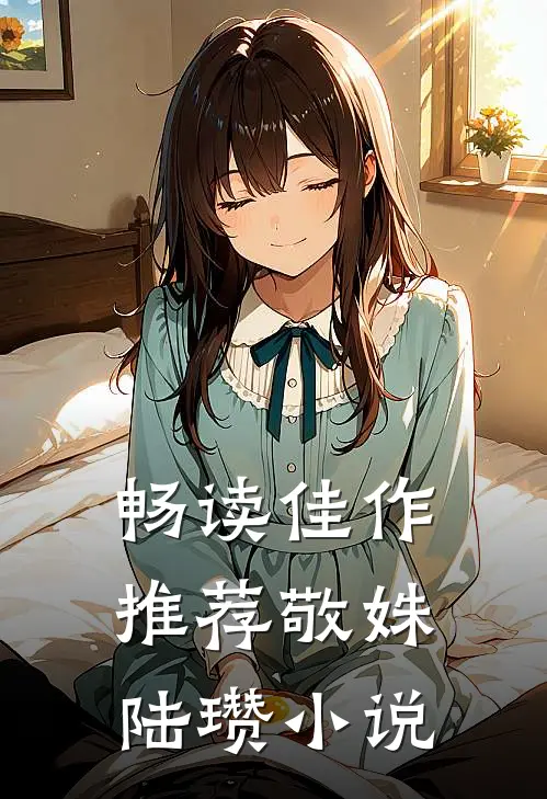 畅读佳作推荐敬姝陆瓒小说