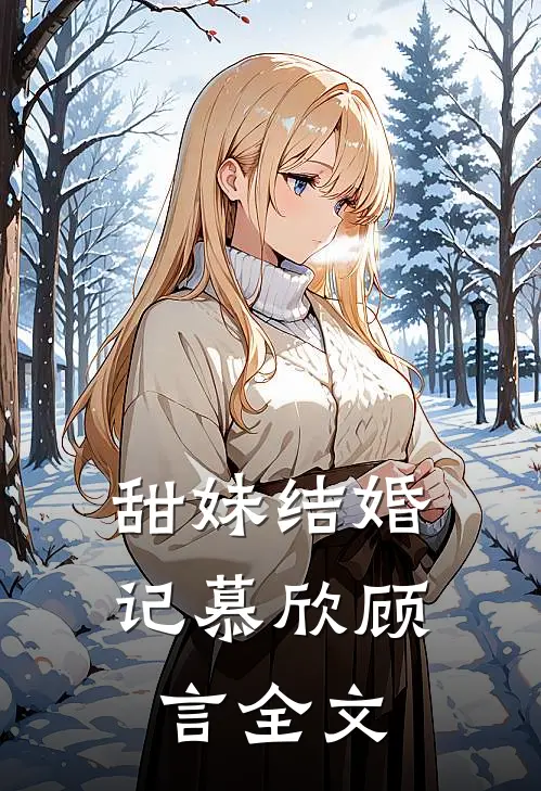 甜妹结婚记慕欣顾言全文