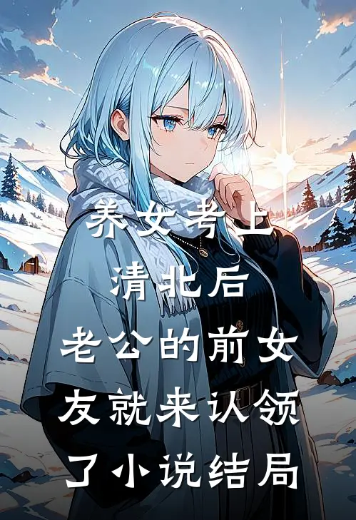 养女考上清北后，老公的前女友就来认领了小说结局