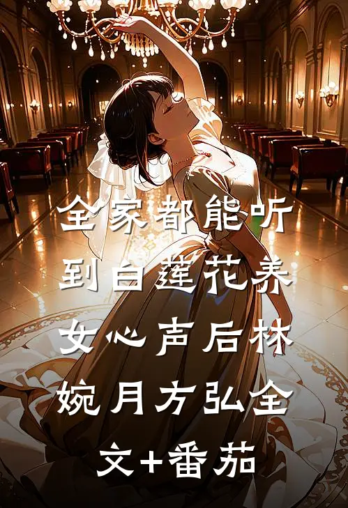 全家都能听到白莲花养女心声后林婉月方弘全文+番茄