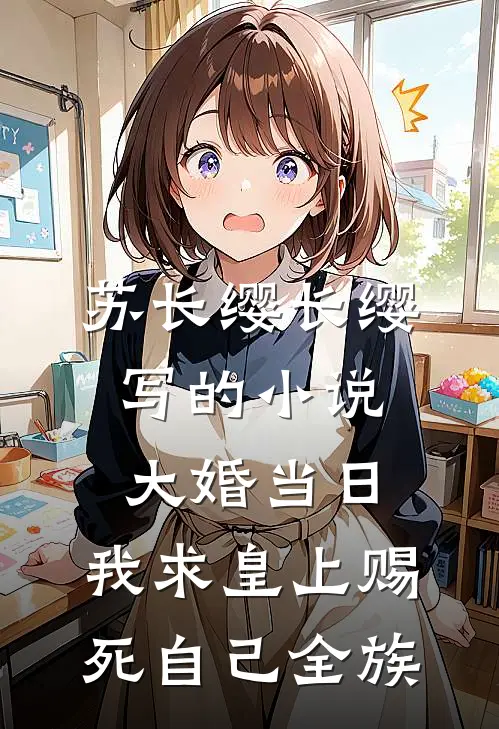 苏长缨长缨写的小说大婚当日，我求皇上赐死自己全族