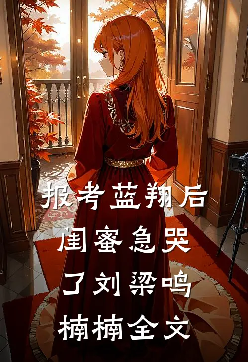 报考蓝翔后，闺蜜急哭了刘梁鸣楠楠全文