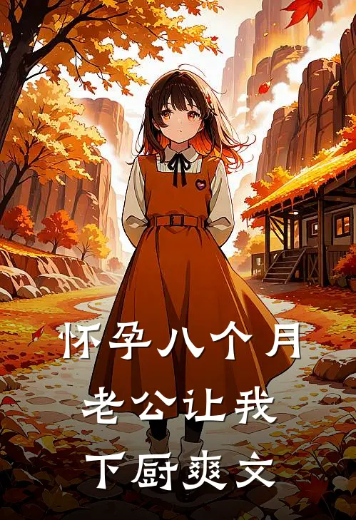 怀孕八个月，老公让我下厨爽文