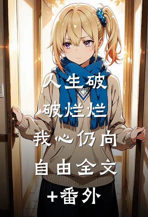 人生破破烂烂，我心仍向自由全文+番外