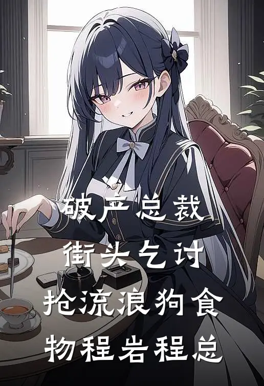 破产总裁街头乞讨，抢流浪狗食物程岩程总