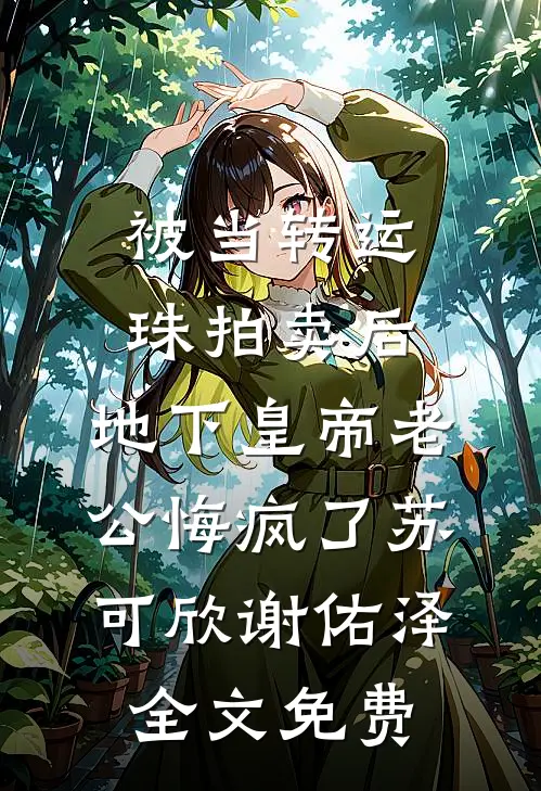 被当转运珠拍卖后，地下皇帝老公悔疯了苏可欣谢佑泽全文免费