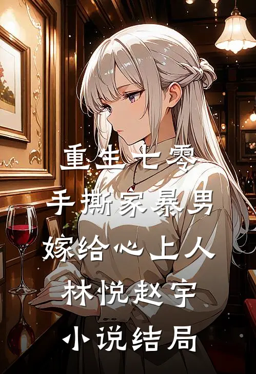 重生七零，手撕家暴男，嫁给心上人林悦赵宇小说结局
