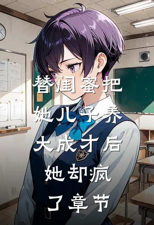 替闺蜜把她儿子养大成才后，她却疯了章节