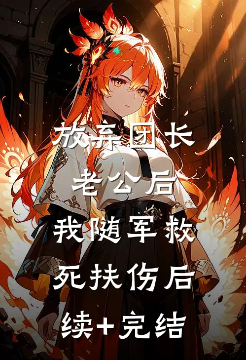 放弃团长老公后，我随军救死扶伤后续+完结
