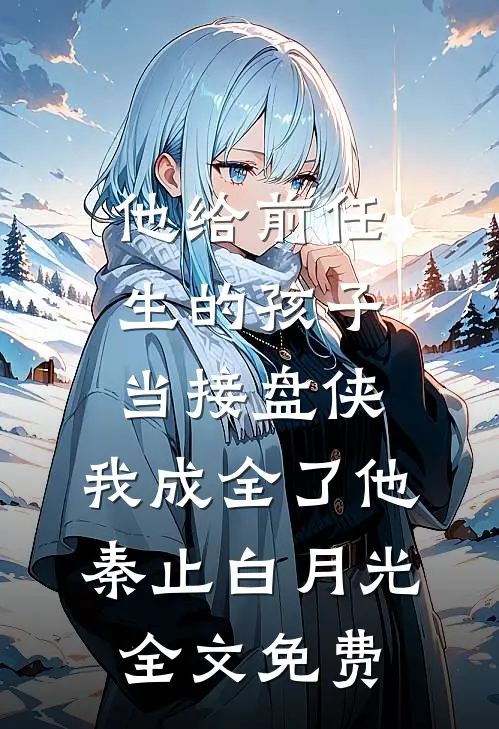 他给前任生的孩子当接盘侠，我成全了他秦止白月光全文免费