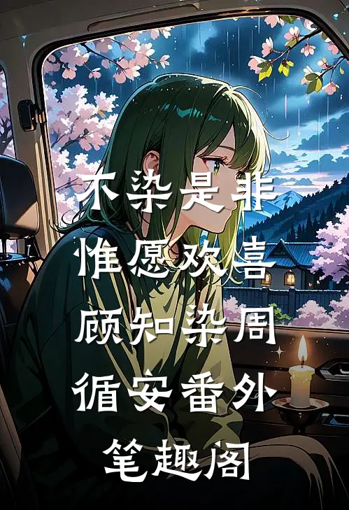 不染是非，惟愿欢喜：顾知染周循安番外笔趣阁