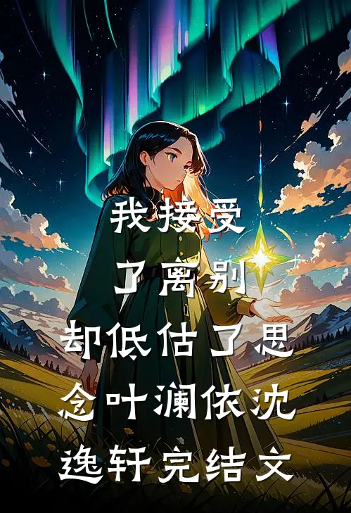 我接受了离别，却低估了思念叶澜依沈逸轩完结文