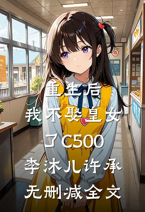 重生后，我不娶皇女了C500李沐儿许承无删减全文