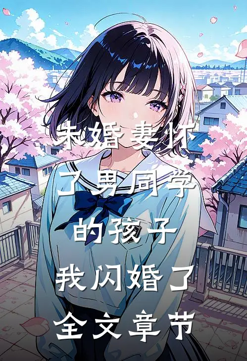 未婚妻怀了男同学的孩子，我闪婚了全文章节