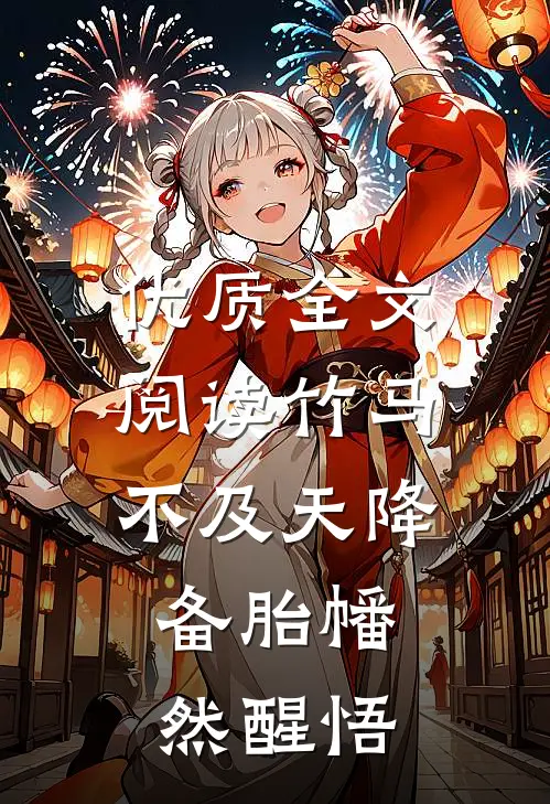 优质全文阅读竹马不及天降：备胎幡然醒悟