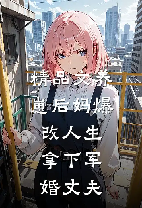 精品文养崽后妈爆改人生，拿下军婚丈夫