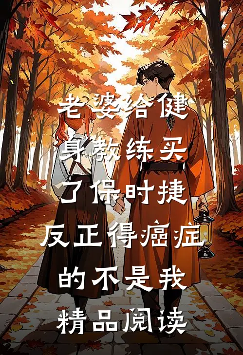 老婆给健身教练买了保时捷，反正得癌症的不是我精品阅读