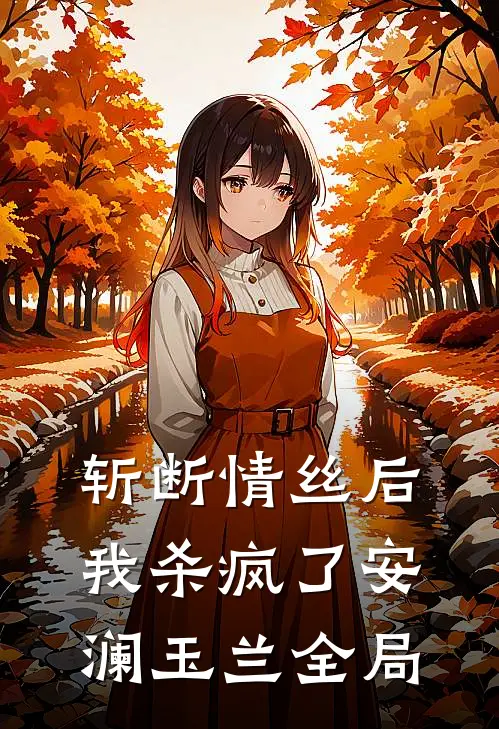 斩断情丝后，我杀疯了安澜玉兰全局