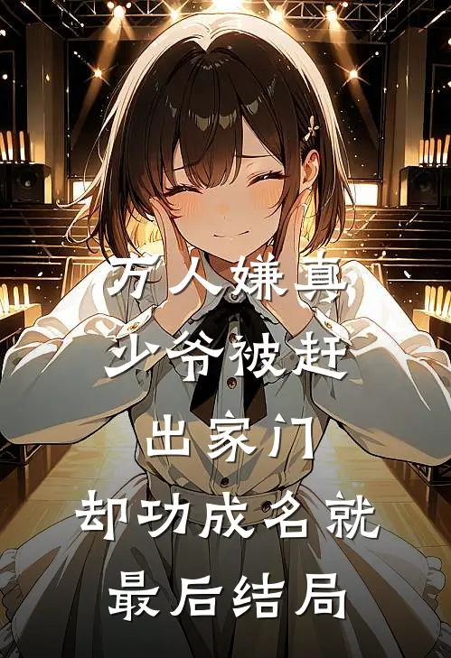 万人嫌真少爷被赶出家门，却功成名就最后结局