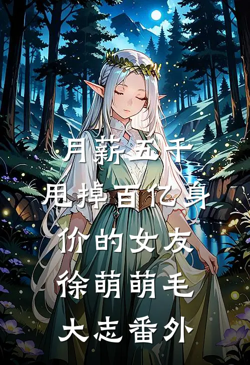 月薪五千，甩掉百亿身价的女友徐萌萌毛大志 番外