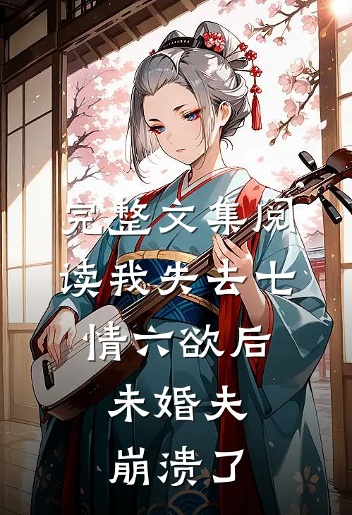 完整文集阅读我失去七情六欲后，未婚夫崩溃了