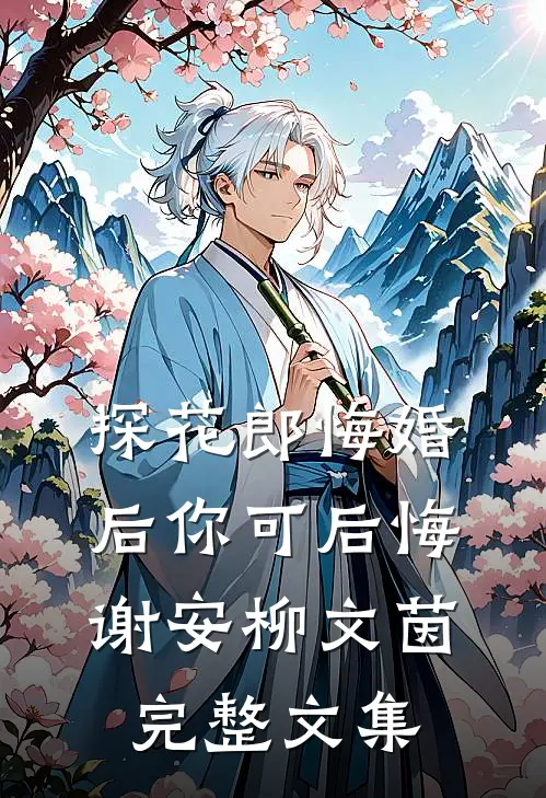 探花郎悔婚后你可后悔谢安柳文茵完整文集