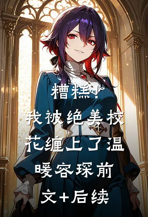 糟糕！我被绝美校花缠上了温暖容琛前文+后续