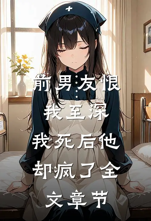 前男友恨我至深，我死后他却疯了全文章节