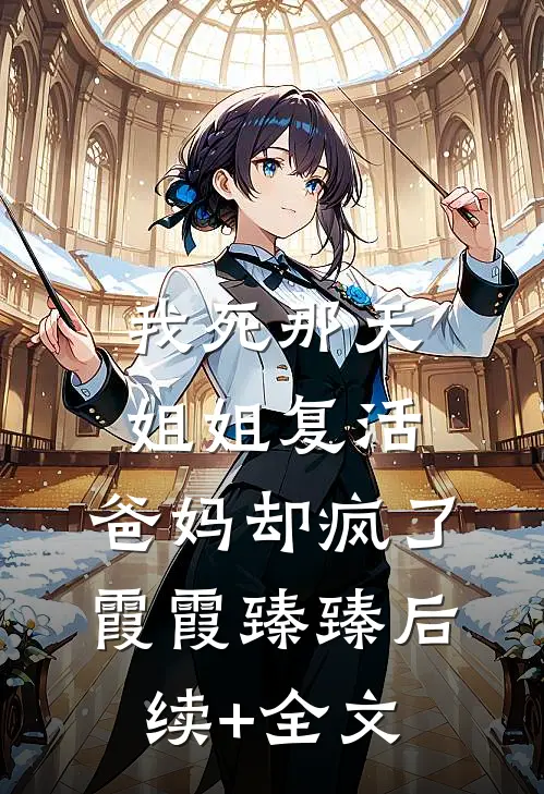 我死那天姐姐复活，爸妈却疯了霞霞臻臻后续+全文