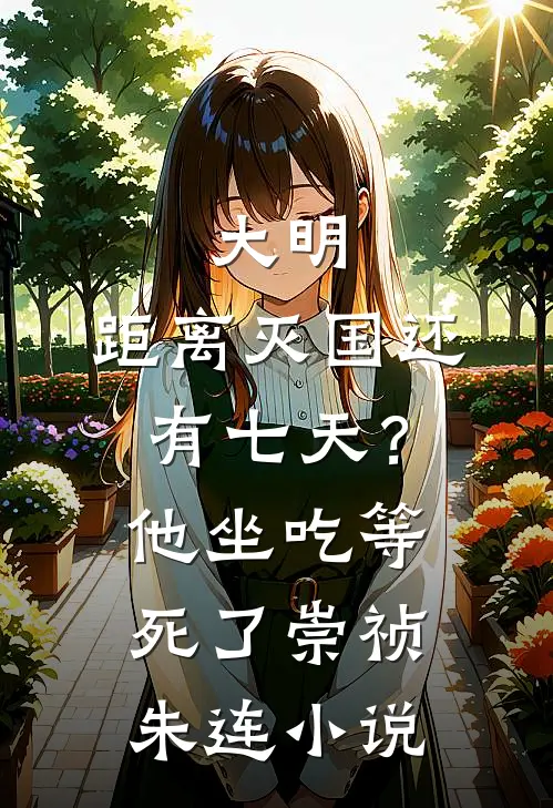 大明：距离灭国还有七天？他坐吃等死了崇祯朱连小说