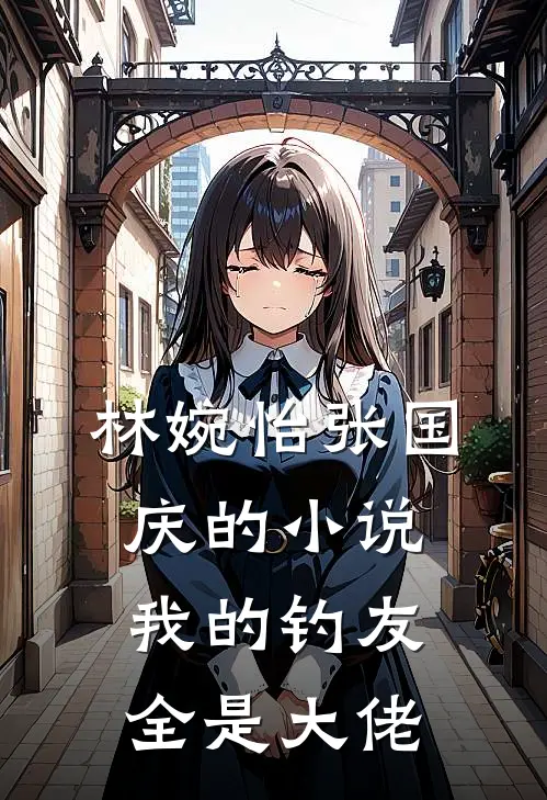 林婉怡张国庆的小说我的钓友全是大佬