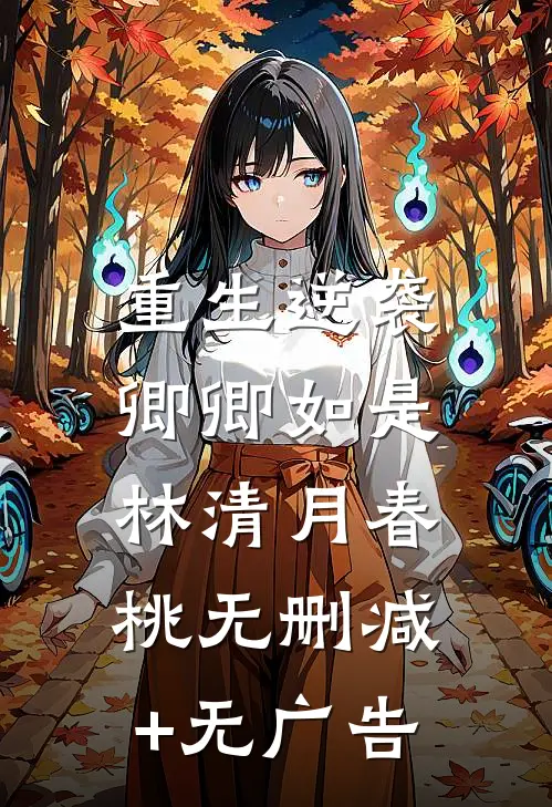 重生逆袭，卿卿如是林清月春桃无删减+无广告