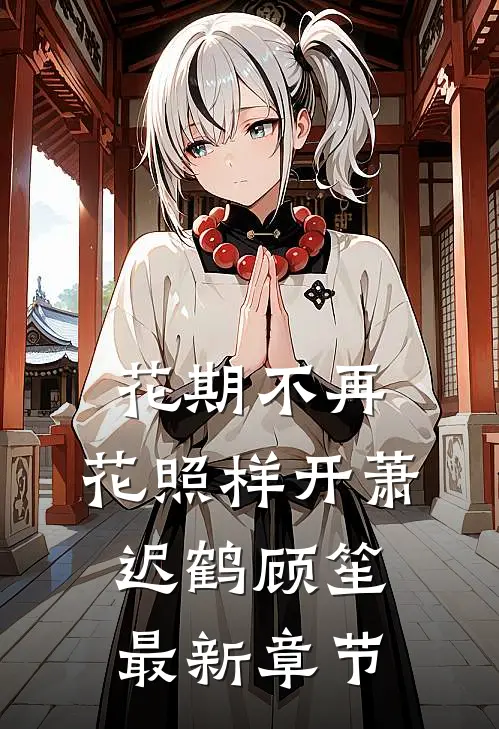 花期不再，花照样开萧迟鹤顾笙最新章节