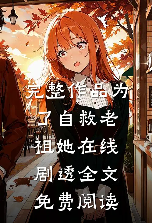 完整作品为了自救老祖她在线剧透全文免费阅读