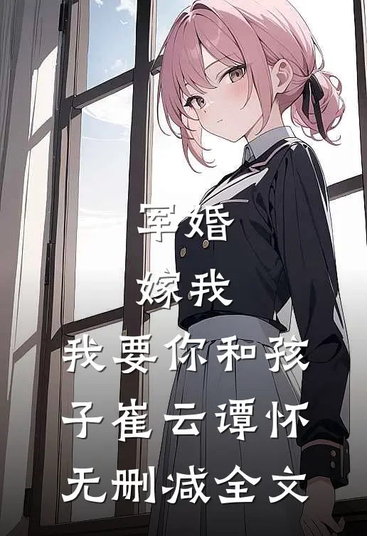军婚：嫁我，我要你和孩子崔云谭怀无删减全文