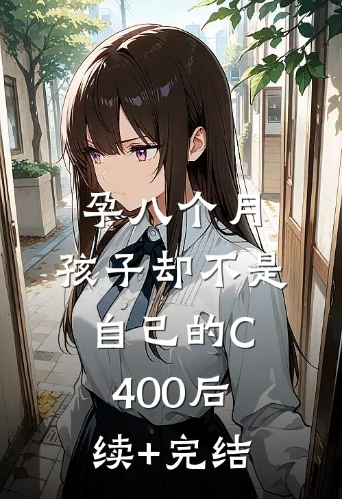 孕八个月，孩子却不是自己的C400后续+完结