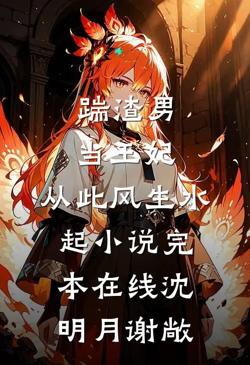 踹渣男，当王妃，从此风生水起小说完本在线沈明月谢敞