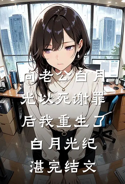 向老公白月光以死谢罪后我重生了白月光纪湛完结文