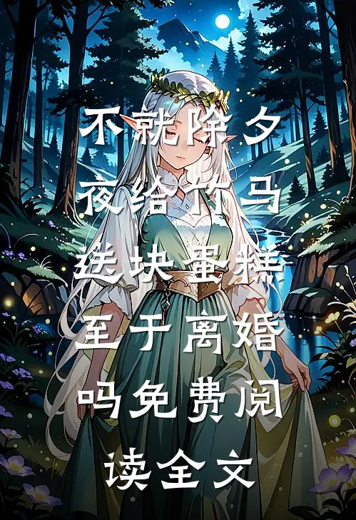不就除夕夜给竹马送块蛋糕，至于离婚吗免费阅读全文