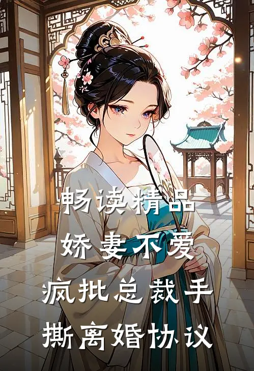 畅读精品娇妻不爱，疯批总裁手撕离婚协议