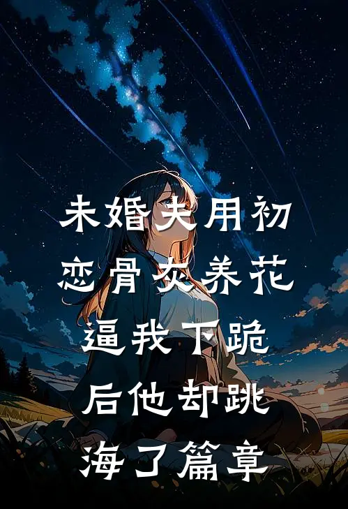 未婚夫用初恋骨灰养花，逼我下跪后他却跳海了篇章