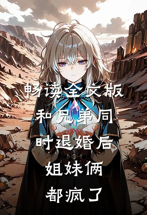 畅读全文版和兄弟同时退婚后，姐妹俩都疯了
