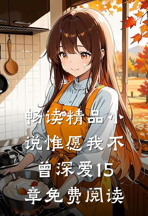 畅读精品小说惟愿我不曾深爱15章免费阅读