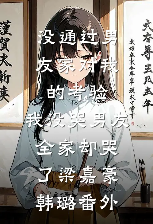 没通过男友家对我的考验，我没哭男友全家却哭了梁嘉豪韩璐番外