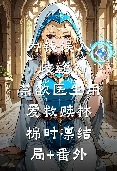 为钱误入歧途？禁欲医生用爱救赎林棉时凛结局+番外